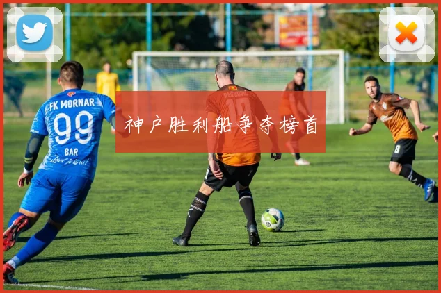神户胜利船争夺榜首