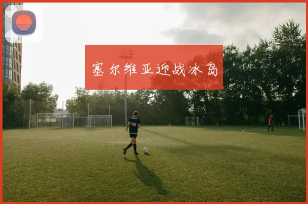 塞尔维亚迎战冰岛