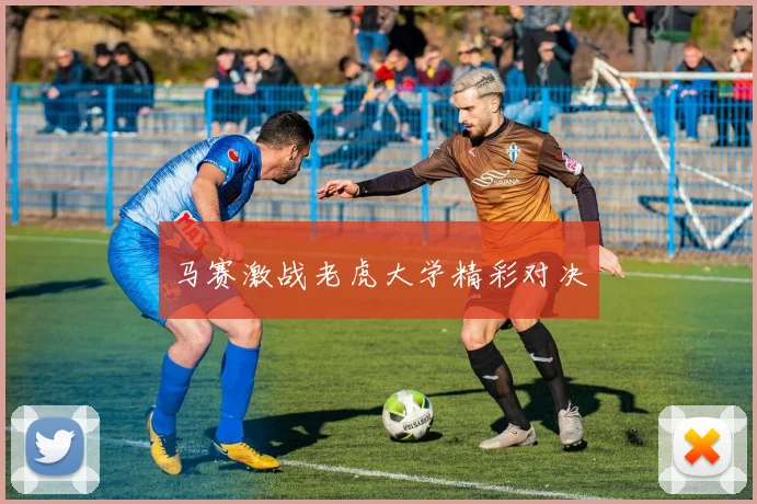 马赛激战老虎大学精彩对决