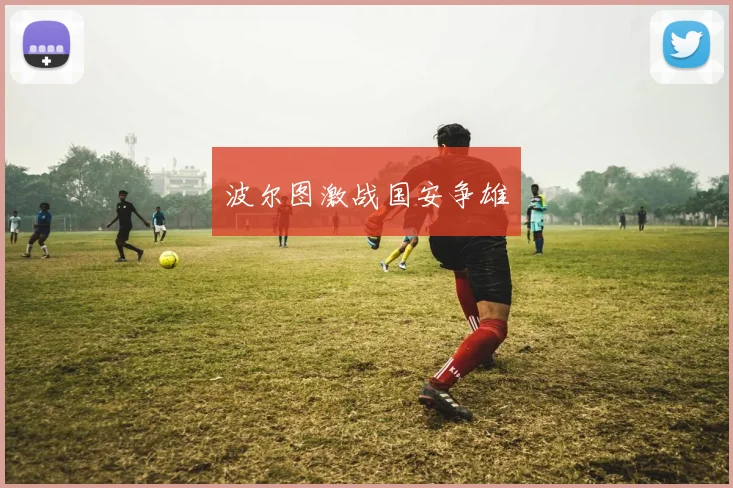 波尔图激战国安争雄