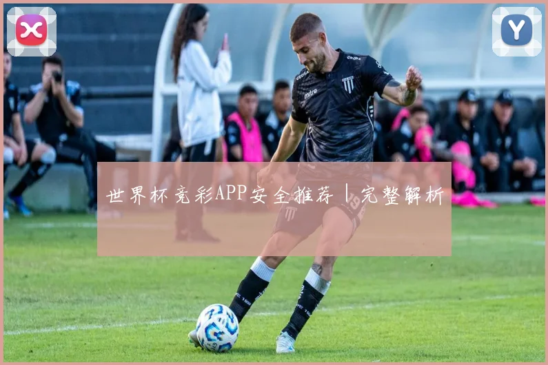 世界杯竞彩APP安全推荐｜完整解析