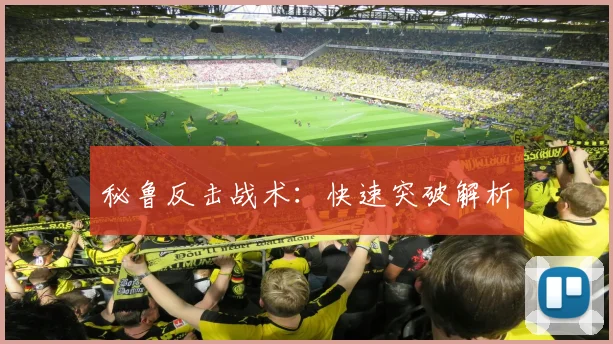 秘鲁反击战术：快速突破解析