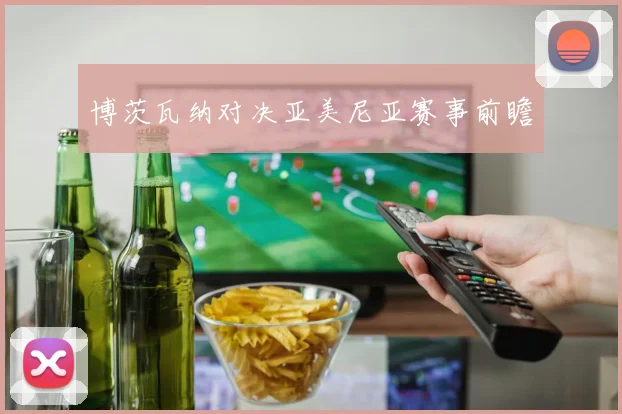 博茨瓦纳对决亚美尼亚赛事前瞻