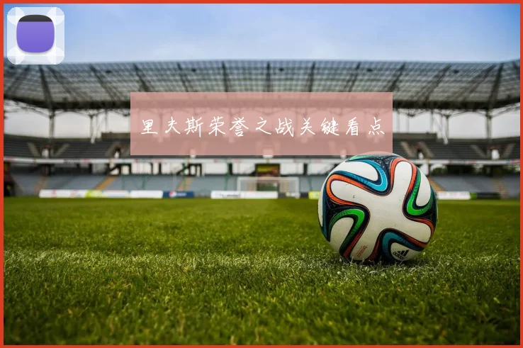 里夫斯荣誉之战关键看点