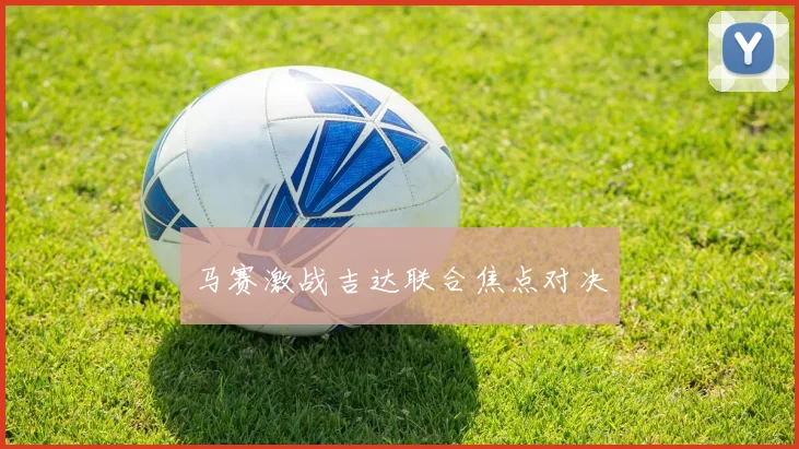 马赛激战吉达联合焦点对决