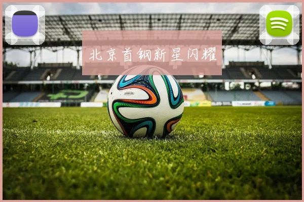 北京首钢新星闪耀