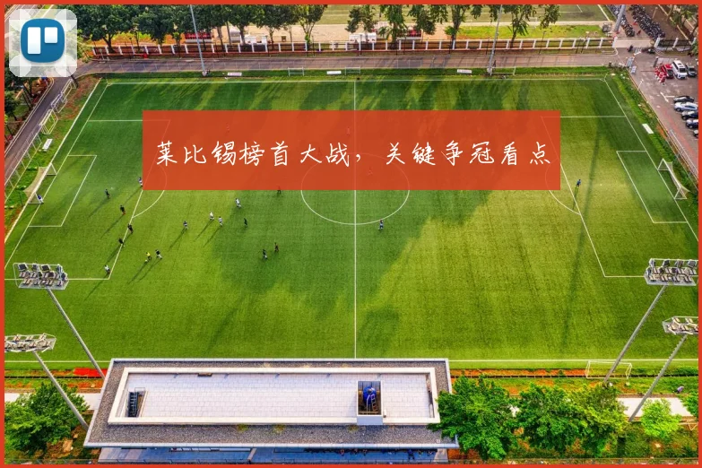 莱比锡榜首大战，关键争冠看点