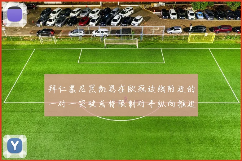 拜仁慕尼黑凯恩在欧冠边线附近的一对一突破或将限制对手纵向推进